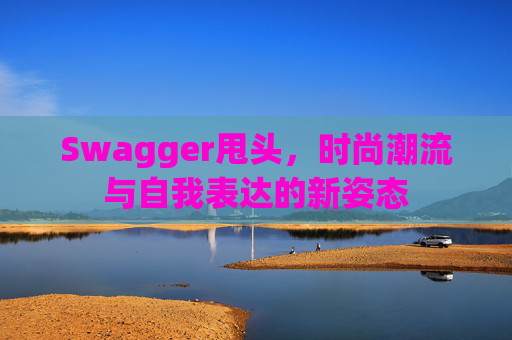 Swagger甩头，时尚潮流与自我表达的新姿态