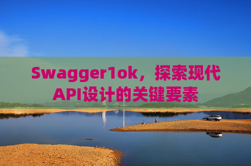 Swagger1ok，探索现代API设计的关键要素